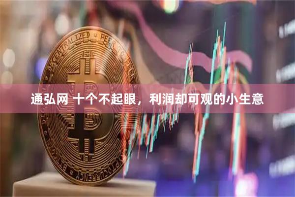 通弘网 十个不起眼，利润却可观的小生意